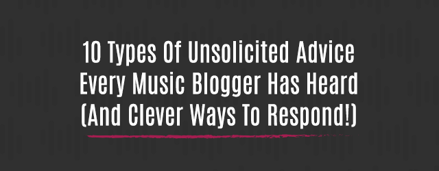 10_types_unsolicited_advice_music_bloggers